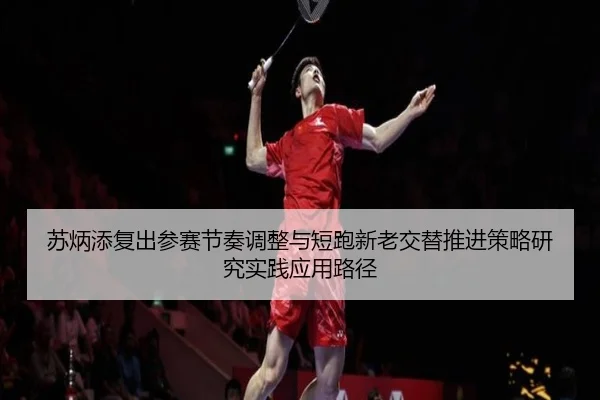 su-bing-tian-fu-chu-can-sai-jie-zou-tiao-zheng-yu-duan-pao-xin-lao-jiao-ti-tui-jin-ce-lve-yan-jiu-shi-jian-ying-yong-lu-2-913.jpg