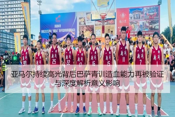 亚马尔持续高光背后巴萨青训造血能力再被验证与深度解析意义影响